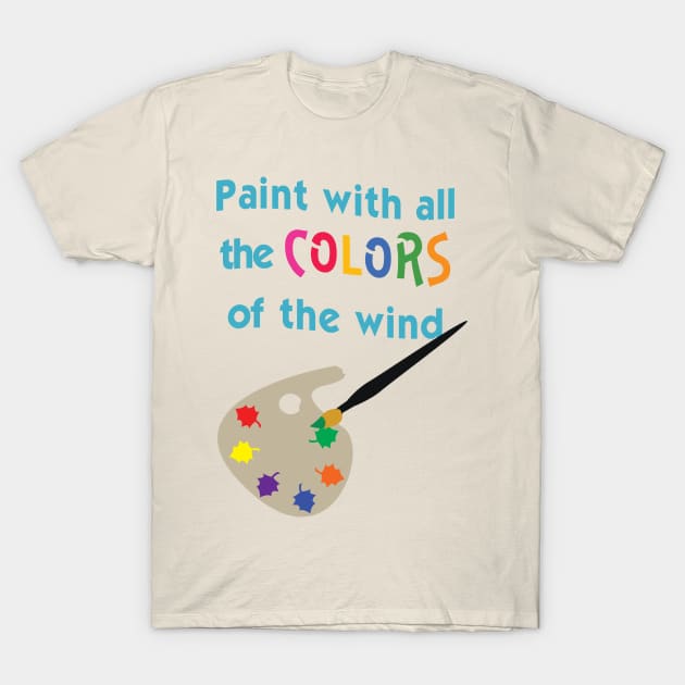 Paint with all the Colors of the Wind T-Shirt by AGirl95